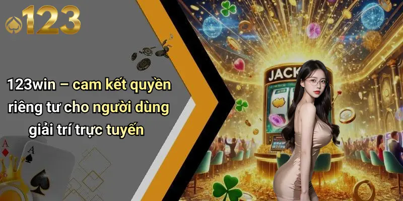 123win – cam kết quyền riêng tư cho người dùng giải trí trực tuyến
