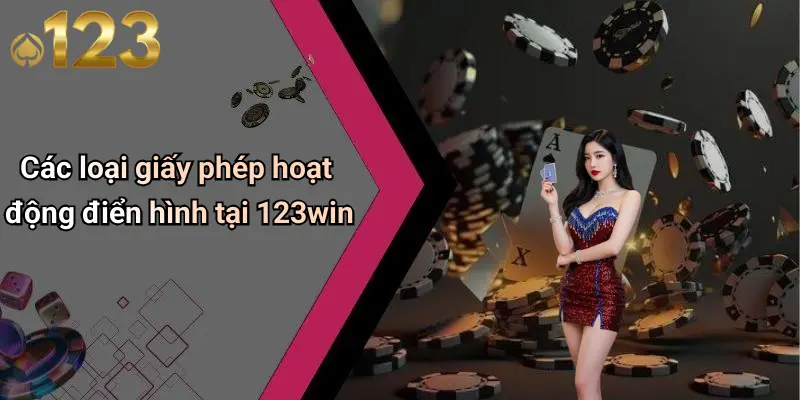 Các loại giấy phép hoạt động điển hình tại 123win