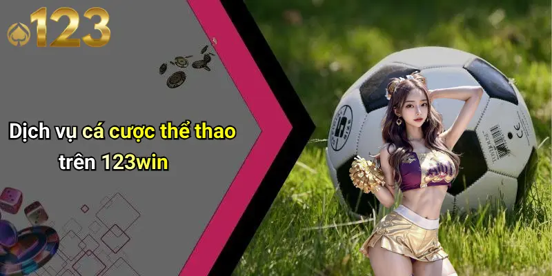 Dịch vụ cá cược thể thao trên 123win