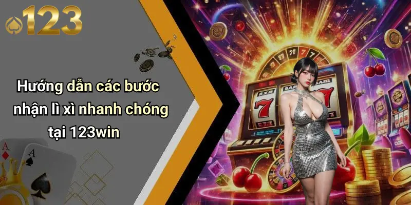 Hướng dẫn các bước nhận lì xì nhanh chóng tại 123win