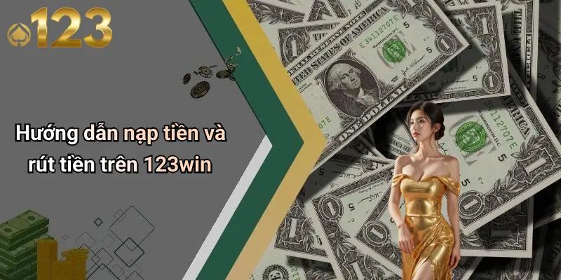 Hướng dẫn nạp tiền và rút tiền trên 123win