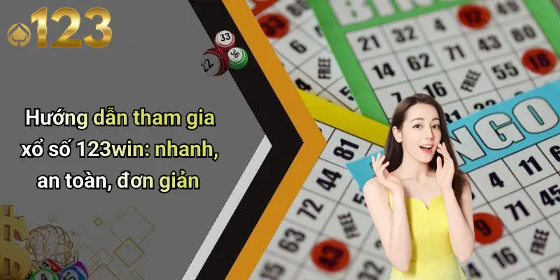 Hướng dẫn tham gia xổ số 123win: nhanh, an toàn, đơn giản