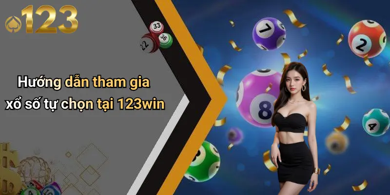 Hướng dẫn tham gia xổ số tự chọn tại 123win