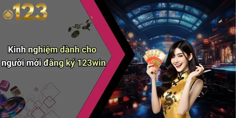 Kinh nghiệm dành cho người mới đăng ký 123win