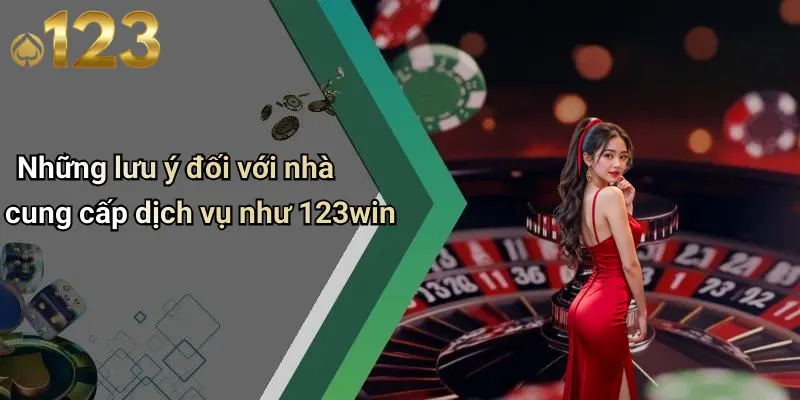 Những lưu ý đối với nhà cung cấp dịch vụ như 123win