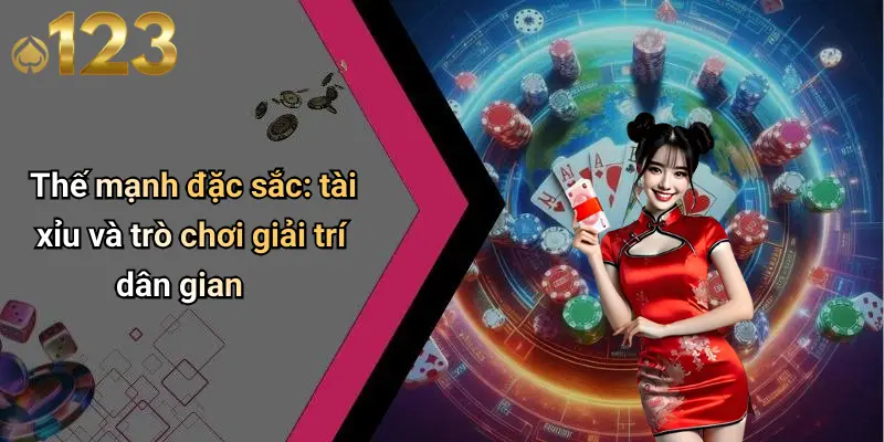 Thế mạnh đặc sắc: tài xỉu và trò chơi giải trí dân gian